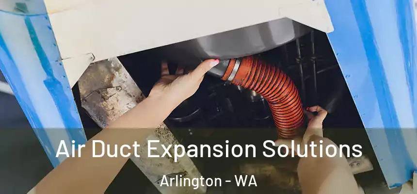  Air Duct Expansion Solutions Arlington - WA
