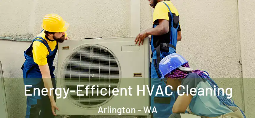  Energy-Efficient HVAC Cleaning Arlington - WA